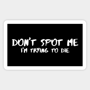 Don't Spot Me, I'm Trying to Die Magnet